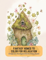 Fantasy Homes to Color for Relaxation: Escape Into The Magical World of Fairy Homes B0C5KQYR8R Book Cover