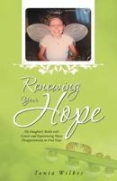 Renewing Your Hope: My Daughter's Battle with Cancer and Experiencing Many Disappointments to Find Hope 1512737305 Book Cover