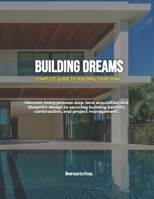 BUILDING DREAMS: COMPLETE GUIDE TO BUILDING YOUR HOME B0DTYFY7T6 Book Cover