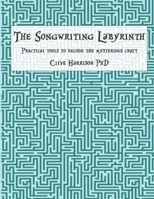 The Songwriting Labyrinth: Practical tools for decoding the mysterious craft B08SGNZYF8 Book Cover