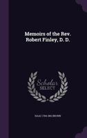 Memoirs of the Rev. Robert Finley, D. D., Late Pastor of the Presbyterian Congregation at Basking Ridge, New-Jersey, and President of Franklin College, Located at Athens, in the State of Georgia 1374470570 Book Cover