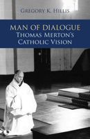 Man of Dialogue: Thomas Merton’s Catholic Vision 0814684602 Book Cover