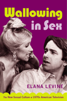 Wallowing in Sex: The New Sexual Culture of 1970s American Television (Console-ing Passions) 0822339196 Book Cover