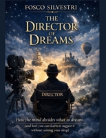 The Director of Dreams: How the mind decides what to dream (and how you can learn to suggest it without ruining your sleep) B0GNQ1HL16 Book Cover