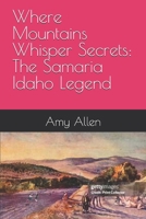 Where Mountains Whisper Secrets: The Samaria Idaho Legend (The History of Idaho) B0H4RM4HMV Book Cover