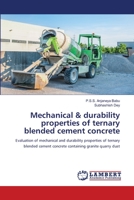 Mechanical & durability properties of ternary blended cement concrete: Evaluation of mechanical and durability properties of ternary blended cement concrete containing granite quarry dust 6206159744 Book Cover