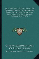 Acts And Resolves Passed By The General Assembly Of The State Of Rhode Island And Providence Plantations At The January Session, 1904 1164581864 Book Cover