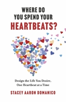 Where Do You Spend Your Heartbeats?: Design the Life You Desire, One Heartbeat at a Time 166785884X Book Cover