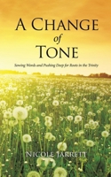 A Change of Tone: Sowing Words and Pushing Deep for Roots in the Trinity 1779628005 Book Cover