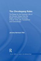 The Chrodegang Rules: The Rules for the Common Life of the Secular Clergy from the Eighth And Ninth Centuries. Critical Texts With Translations And Commentary ... Faith, and Culture in the Medieval We 1138254037 Book Cover