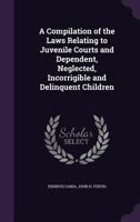 Compilation of the Laws Relating to Juvenile Courts and Dependent, Neglected, Incorrigible and Delinquent Children 1340752476 Book Cover