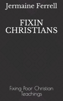 Fixin Christians: Fixing Poor Christian Teachings B08NYBKSZP Book Cover