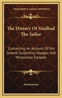 The History Of Sindbad The Sailor: Containing An Account Of His Several Surprising Voyages And Miraculous Escapes 1163758221 Book Cover