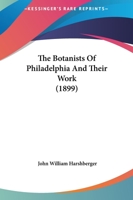 The Botanists of Philadelphia and Their Work 1017378754 Book Cover