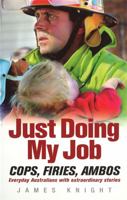 Just Doing My Job: Cops, Firies, Ambos. James Knight 0733621953 Book Cover