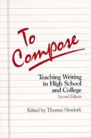 To Compose: Teaching Writing in High School and College 0435084968 Book Cover
