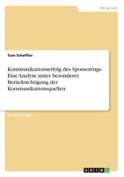 Kommunikationserfolg des Sponsorings. Eine Analyse unter besonderer Ber�cksichtigung der Kommunikationsquellen 3668351929 Book Cover