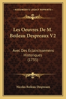 Les Oeuvres De M. Boileau Despreaux V2: Avec Des Eclaircissemens Historiques (1735) 1165492636 Book Cover