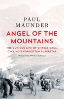 Angel of the Mountains: The Curious Life of Charly Gaul, Cycling's Forgotten Superstar 1529429595 Book Cover