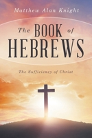 The Book of Hebrews: The Sufficiency of Christ 1669882551 Book Cover