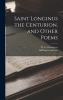 Saint Longinus the Centurion, and Other Poems 1017673306 Book Cover