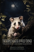 The Simple Magick of Wild Things: The Journey of a Southern Male Wytch 1608642887 Book Cover