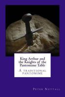 King Arthur and the Knights of the Pantomime Table 1481861190 Book Cover