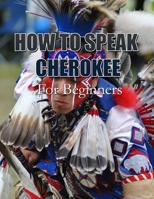 HOW TO SPEAK CHEROKEE: For Beginners B092M7WF42 Book Cover