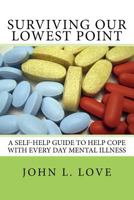 Surviving Our Lowest Point: A Self-Help Guide To Help Cope With Every Day Mental Illness. 1533380929 Book Cover