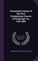 Centennial Volume of the First Presbyterian Church of Pittsburgh, Pa., 1784-1884 1145022847 Book Cover