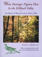 When Passenger Pigeons Flew in the Killbuck Valley: The Birds of Wayne County, Ohio, 1896 1888683961 Book Cover