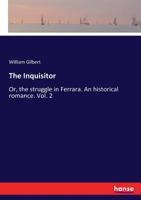 The Inquisitor, Or, The Struggle In Ferrara: An Historical Romance; Volume 2 1011437902 Book Cover