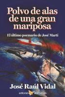 Polvo de alas de una gran mariposa. El último poemario de José Martí: El último poemario de José Martí (Spanish Edition) B0FL7MG1DQ Book Cover