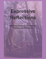 Expressive Reflections: Exploring Emotions Through Art, Writing, and Meditation B0C9SNKG9Q Book Cover