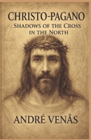 Christo-Pagano: Shadows of the Cross in the North B0FT3PQZ35 Book Cover