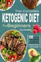 The Complete Ketogenic Diet for Beginners: 100 Low-Carb, High-Fat Recipes For Weight Loss and Healthy Living (Ketogenic Pressure Cooker Cookbook) 198436331X Book Cover