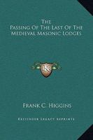 The Passing Of The Last Of The Medieval Masonic Lodges 1425302793 Book Cover