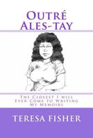 Outre Ales-Tay: This Is the Closest I Will Ever Come to Writing My Memoirs 1539057763 Book Cover