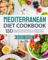 The Mediterranean Diet Cookbook 2021-2022: 150 Easy and Foolproof Recipes to Jumpstart Your Mediterranean Diet Journey to Lifelong Health 163733415X Book Cover