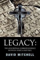 Legacy: The Apocryphal Correspondence between Seneca and Paul:The Apocryphal Correspondence between Seneca and Paul 1450087892 Book Cover
