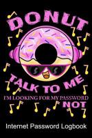 Donut Talk To Me I'm Looking For My Password Not Internet Password Logbook: Quickly Find Your Alphabetize Password Safely With A Sense Of Humor And Music 1072369346 Book Cover