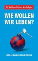 Wie wollen wir leben?: Die Welt braucht einen Marshallplan 3752887346 Book Cover