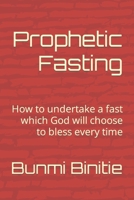 Prophetic Fasting: How to undertake a fast which God will choose to bless every time B0991CGV6C Book Cover