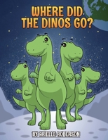 Where Did The Dinos Go? B0BW2MZ8Z3 Book Cover