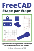 FreeCAD étape par étape: Apprenez à créer des objets 3D, des assemblages et des dessins techniques avec FreeCAD 3987420960 Book Cover