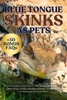 BLUE TONGUE SKINKS AS PETS: The Complete Care Guide For Blue Tongue Skink Owners: Habitat Setup, Feeding, Handling, Behavior, And Health Tips For Beginners And Enthusiasts B0FJSH2QQF Book Cover