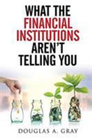 What The Financial Institutions Aren't Telling You: Your 6-Step Action Plan Outsmart the Banks ... While on YOUR Road to Financial Success! 1681021811 Book Cover