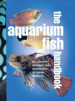 Aquarium Fish Handbook: The Complete Reference from Anemonefish to Zamora Woodcats 0764157132 Book Cover