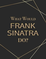 What Would Frank Sinatra Do?: Black and Gold Geometric Pattern Large Blank Lined Notebook Contemporary Composition Journal Novelty Gift for School, Office or Home 1702436845 Book Cover