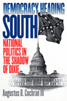 Democracy Heading South: National Politics in the Shadow of Dixie 0700610898 Book Cover